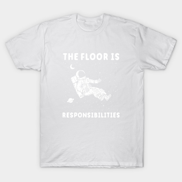 The Floor Is Responsibilities T-Shirt-TOZ